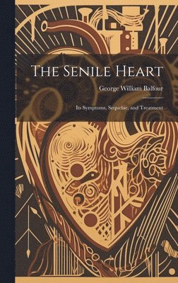 George William Balfour - Senile Heart, Inbunden. Tillgänglighet: Lägg i varukorg