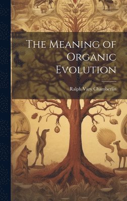 Ralph Vary Chamberlin - Meaning of Organic Evolution, Inbunden