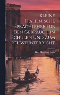 Kleine Italienische Sprachlehre f�r den Gebrauch in Schulen und zum Selbstunterricht