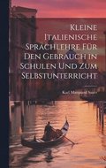 Kleine Italienische Sprachlehre f�r den Gebrauch in Schulen und zum Selbstunterricht