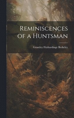 Grantley Fitzhardinge Berkeley - Reminiscences of a Huntsman, Inbunden