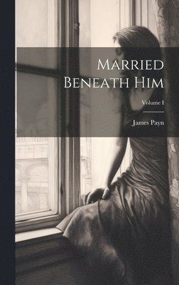 Married Beneath Him; Volume I