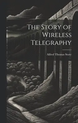 Alfred Thomas Story - Story of Wireless Telegraphy, Inbunden. Tillgänglighet: Lägg i varukorg