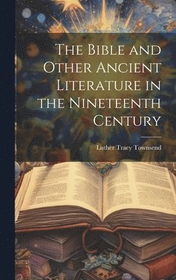 Luther Tracy Townsend - Bible and Other Ancient Literature in the Nineteenth Century, Inbunden. Tillgänglighet: Lägg i varukorg