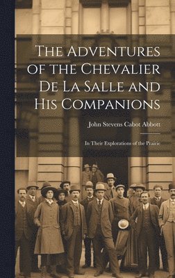John Stevens Cabot Abbott - Adventures of the Chevalier de La Salle and His Companions, Inbunden