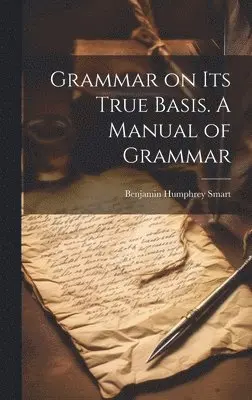 Benjamin Humphrey Smart - Grammar on Its True Basis. A Manual of Grammar, Inbunden. Tillgänglighet: Lägg i varukorg