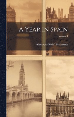 Alexander Slidell MacKenzie - Year in Spain; Volume I, Inbunden. Tillgänglighet: Lägg i varukorg