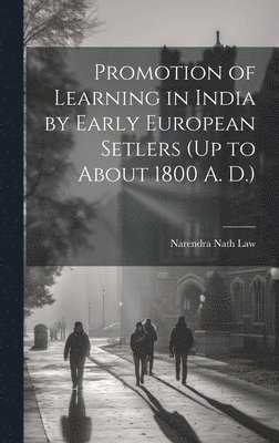 Narendra Nath Law - Promotion of Learning in India by Early European Setlers (Up to About 1800 A. D.), Inbunden
