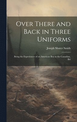 Joseph Shuter Smith - Over There and Back in Three Uniforms, Inbunden. Tillgänglighet: Lägg i varukorg