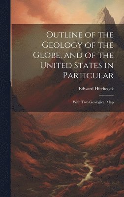 Edward Hitchcock - Outline of the Geology of the Globe, and of the United States in Particular, Inbunden