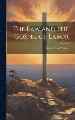 Luther Hess Waring - Law and the Gospel of Labor, Inbunden. Tillgänglighet: Lägg i varukorg
