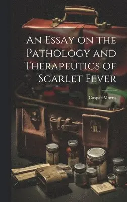 Caspar Morris - Essay on the Pathology and Therapeutics of Scarlet Fever, Inbunden. Tillgänglighet: Lägg i varukorg