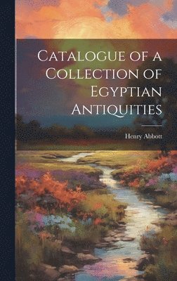 Henry Abbott - Catalogue of a Collection of Egyptian Antiquities, Inbunden. Tillgänglighet: Lägg i varukorg