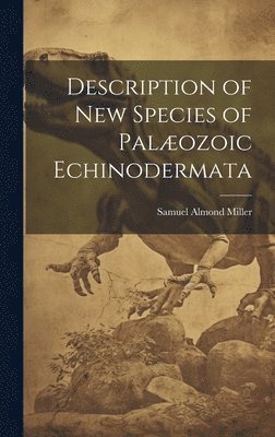 Samuel Almond Miller - Description of New Species of Palæozoic Echinodermata, Inbunden. Tillgänglighet: Lägg i varukorg