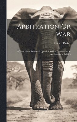 Francis Parker - Arbitration Or War, Inbunden