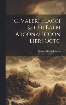 Gaius Valerius Flaccus - C. Valeri Flacci Setini Balbi Argonauticon Libri Octo, Inbunden. Tillgänglighet: Lägg i varukorg