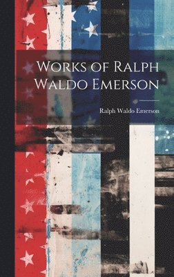 Ralph Waldo Emerson - Works of Ralph Waldo Emerson, Inbunden