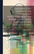 Diagnose und Therapie der Nervsen Frauenkrankheiten Infolge Gestrter Mechanik der Sexual-Organe