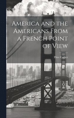 Price Collier - America and the Americans From a French Point of View, Inbunden. Tillgänglighet: Lägg i varukorg