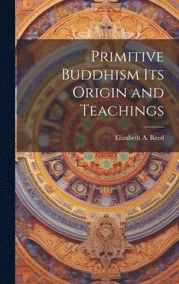 Elizabeth a Reed - Primitive Buddhism Its Origin and Teachings, Inbunden. Tillgänglighet: Lägg i varukorg