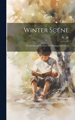 M H - Winter Scene; to Amuse and Instruct the Rissing Generation, Inbunden