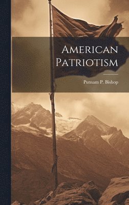 Putnam P Bishop - American Patriotism, Inbunden. Tillgänglighet: Lägg i varukorg