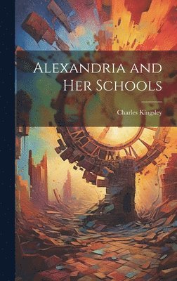 Charles Kingsley - Alexandria and her Schools, Inbunden