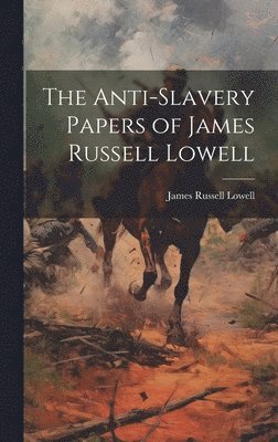 Anti-Slavery Papers of James Russell Lowell