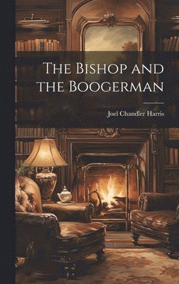 Joel Chandler Harris - Bishop and the Boogerman, Inbunden