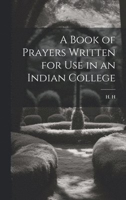 H H - Book of Prayers Written for Use in an Indian College, Inbunden