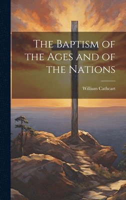 William Cathcart - Baptism of the Ages and of the Nations, Inbunden