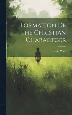 Henry Ware - Formation De the Christian Charactger, Inbunden. Tillgänglighet: Lägg i varukorg