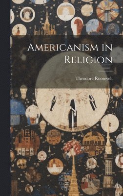 Roosevelt Theodore - Americanism in Religion, Inbunden. Tillgänglighet: Lägg i varukorg