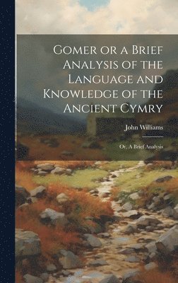 John Williams - Gomer or a Brief Analysis of the Language and Knowledge of the Ancient Cymry, Inbunden