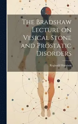Reginald Harrison - Bradshaw Lecture on Vesical Stone and Prostatic Disorders, Inbunden. Tillgänglighet: Lägg i varukorg