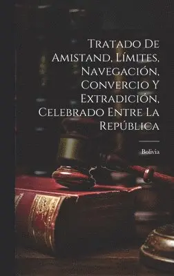 Bolivia - Tratado de Amistand, Límites, Navegación, Convercio y Extradición, Celebrado Entre la República, Inbunden. Tillgänglighet: Lägg i varukorg