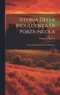 Istoria Della Indulgenza di Porziuncola