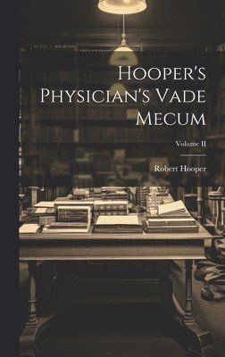 Robert Hooper - Hooper's Physician's Vade Mecum; Volume II, Inbunden. Tillgänglighet: Lägg i varukorg