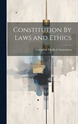 Canadian Medical Association - Constitution By Laws and Ethics, Inbunden. Tillgänglighet: Lägg i varukorg
