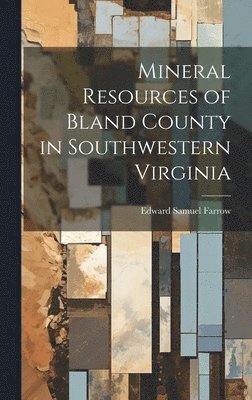 Edward Samuel Farrow - Mineral Resources of Bland County in Southwestern Virginia, Inbunden. Tillgänglighet: Lägg i varukorg