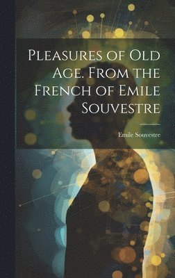 Souvestre Emile - Pleasures of Old Age. From the French of Emile Souvestre, Inbunden