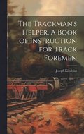 The Trackman's Helper. A Book of Instruction for Track Foremen