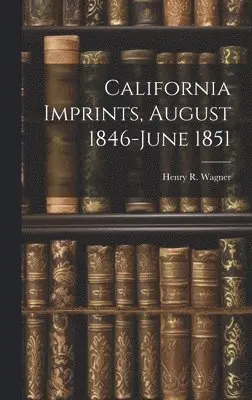 Henry R Wagner - California Imprints, August 1846-June 1851, Inbunden. Tillgänglighet: Lägg i varukorg