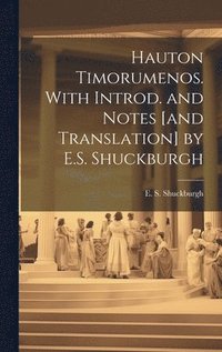 Hauton Timorumenos. With Introd. and notes [and translation] by E.S. Shuckburgh