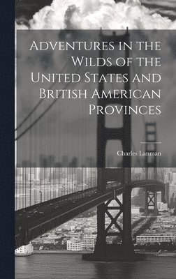 Charles Lanman - Adventures in the Wilds of the United States and British American Provinces, Inbunden. Tillgänglighet: Lägg i varukorg