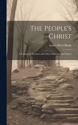 Louis Albert Banks - People's Christ; a Volume of Sermons and Other Addresses and Papers, Inbunden. Tillgänglighet: Lägg i varukorg