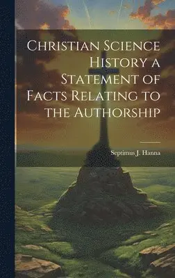 Septimus J Hanna - Christian Science History a Statement of Facts Relating to the Authorship, Inbunden. Tillgänglighet: Lägg i varukorg