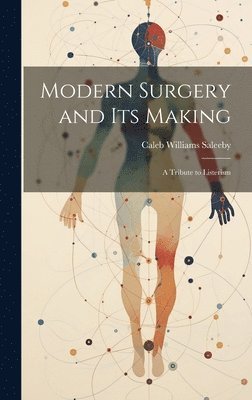 Caleb Williams Saleeby - Modern Surgery and its Making; a Tribute to Listerism, Inbunden. Tillgänglighet: Lägg i varukorg