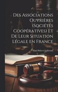 Des Associations Ouvrières (Sociétés Coopératives) et de Leur Situation Légale en France