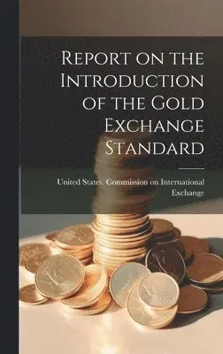 United States Commission on Internat - Report on the Introduction of the Gold Exchange Standard, Inbunden. Tillgänglighet: Lägg i varukorg